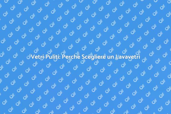 Lavavetri: Soluzione per Finestre Impeccabili