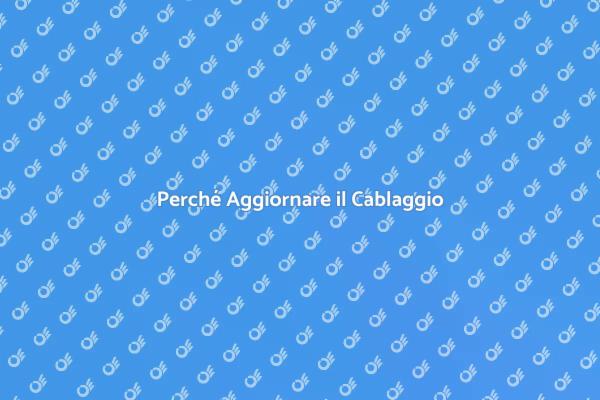 Modernizza il Tuo Cablaggio Oggi