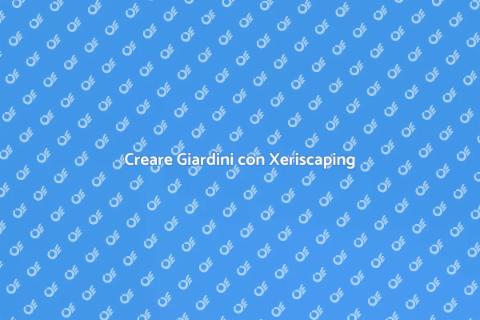 Xeriscaping: Giardini Sostenibili