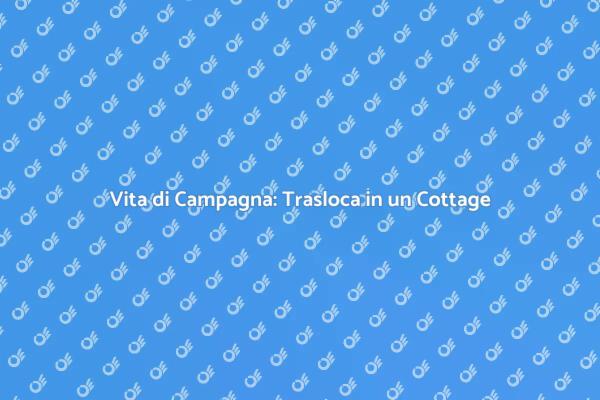 Riscopri la Vita in un Cottage in Campagna