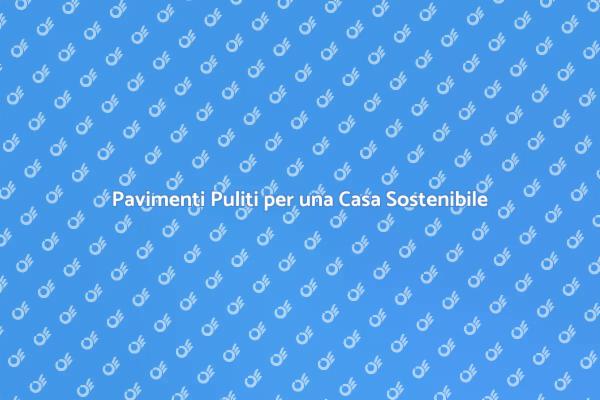 L'importanza della Pulizia dei Pavimenti