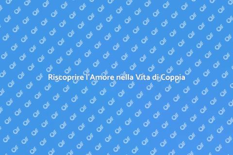 Migliora la Vita di Coppia Insieme