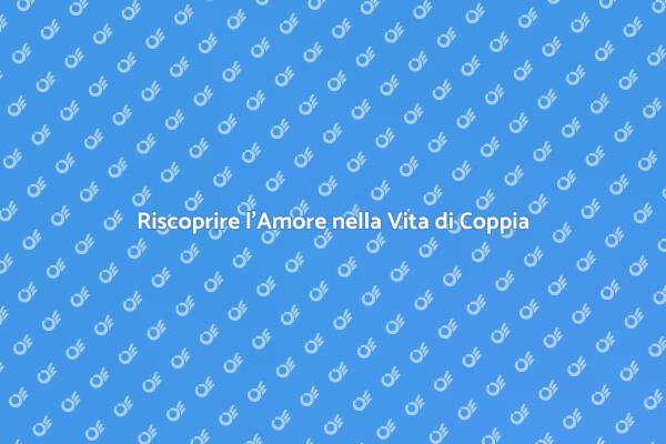Riscopri l'Amore e Migliora la Relazione