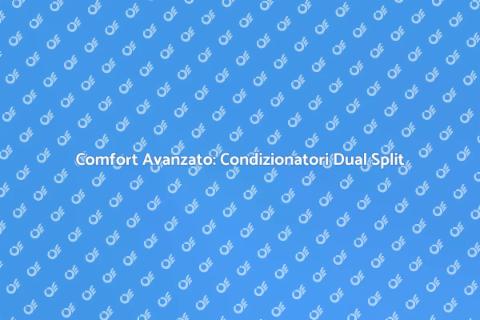 Condizionatori Dual Split: Comfort Efficiente