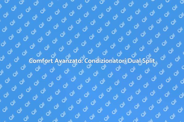Condizionatori Dual Split: Il Comfort Domestico