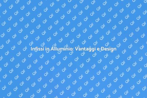 Infissi in Alluminio: La Scelta Ideale