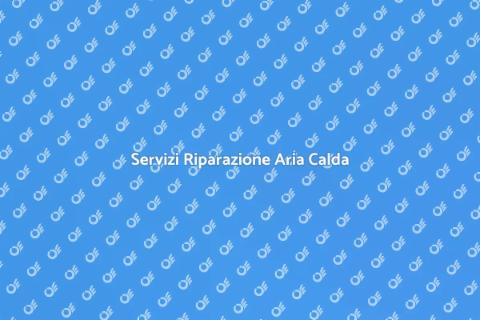 Riparazione Impianto Aria Calda