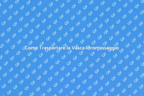 Trasporto Vasca Idromassaggio Interna