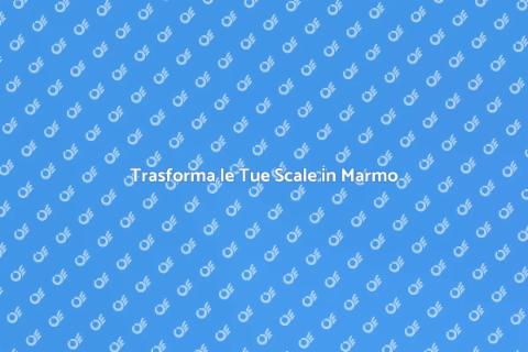 Ristrutturare Scale in Marmo: Guida Completa