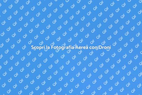 Foto con Drone: Nuove Frontiere