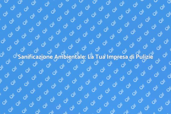 La Sanificazione Professionale che Cerchi