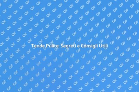 Pulire le Tende: Guida Completa e Facile