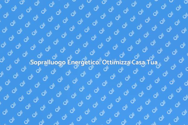 Sopralluogo Energetico per la Tua Casa