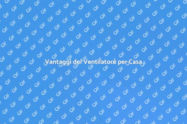 Rinfresca la tua Casa con un Ventilatore