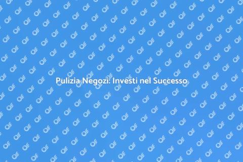 Pulire Negozi Commerciali: Successo Assicurato