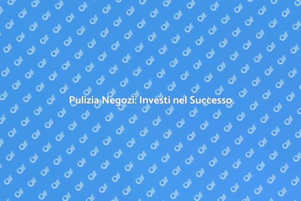 La Pulizia nei Negozi Commerciali