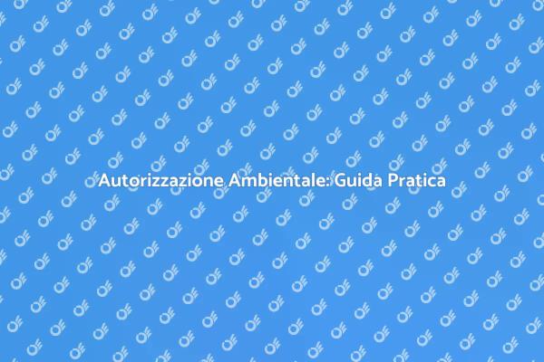 Come Ottenere l'Autorizzazione Ambientale