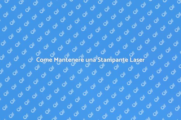 Manutenzione Efficace della Stampante Laser