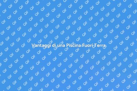 Piscina Fuori Terra: Qualità e Divertimento