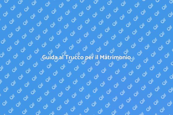 Trucco Matrimonio: Consigli Utili
