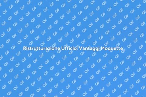 Ristrutturare Ufficio con Moquette