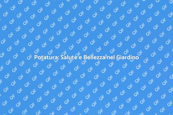 Potatura: Fondamentale per il Giardino