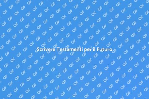 Testamenti: Proteggi le Tue Volontà