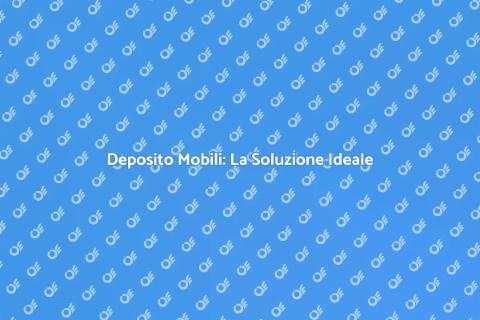Deposito Mobili: Breve o Lungo Termine