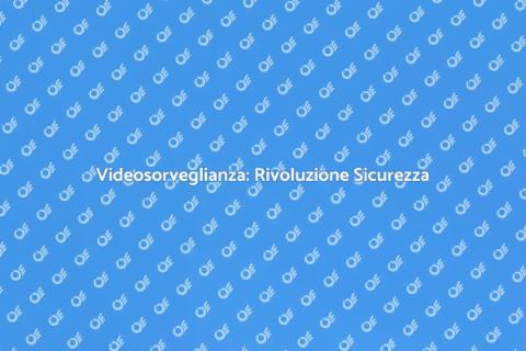 Videosorveglianza: Innovazione Tecnologica