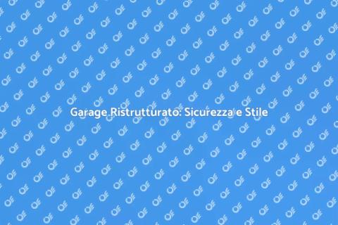 Ristrutturare Garage: Sicurezza Prima