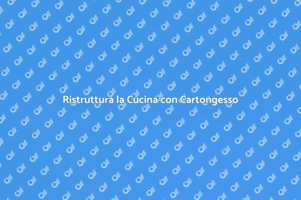 Trasforma la tua Cucina con Cartongesso