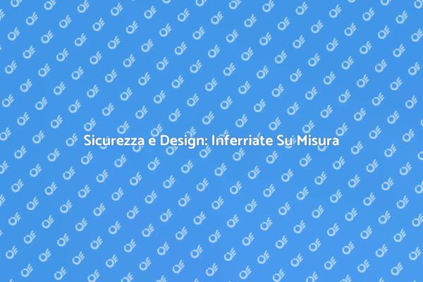 Proteggi la tua casa con inferriate personalizzate