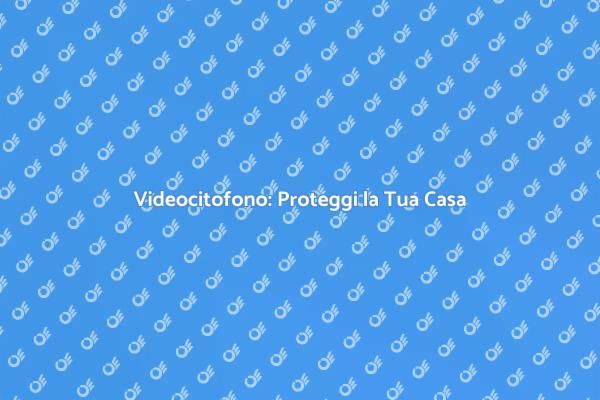 Videocitofono: Sicurezza e Innovazione