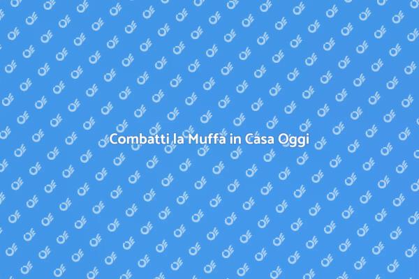 Combattere la Muffa per un Ambiente Sano