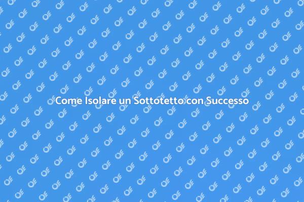 Vantaggi dell'Isolamento del Sottotetto