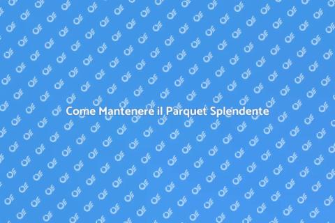 Manutenzione Parquet: Guida Completa