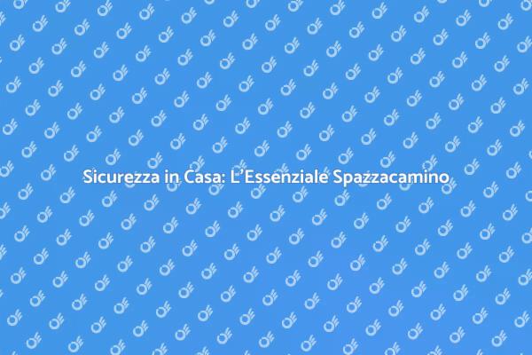 Spazzacamino: Fondamentale per la Sicurezza