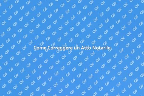 Rettifica di Atto Notarile: Guida Pratica