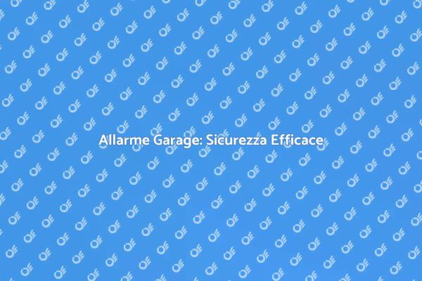 Proteggi il Tuo Garage con un Allarme