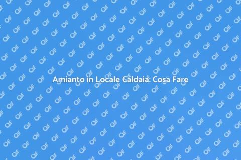 Bonifica Amianto Locale Caldaia
