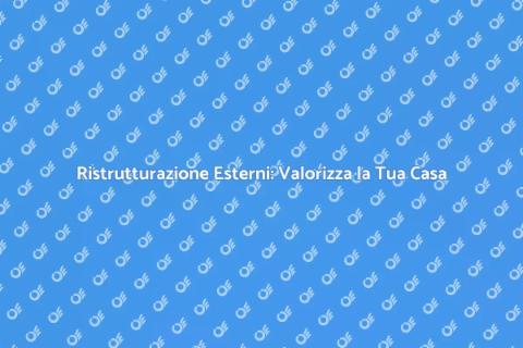 Ristrutturazione Esterni: Trasforma il Tuo Spazio