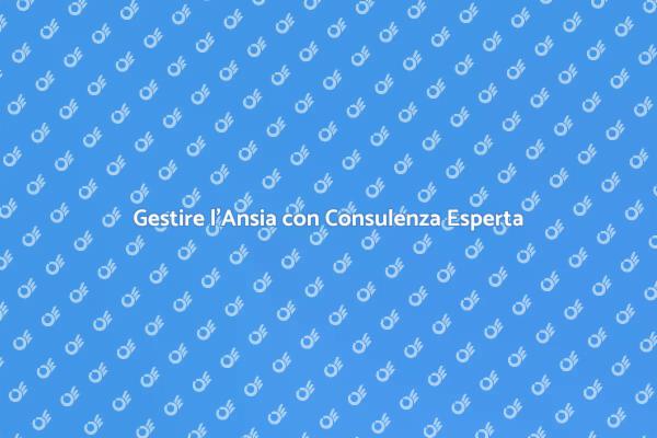 Ansia: La Chiave è la Consulenza Professionale