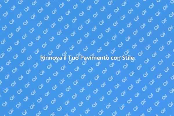 Trasforma il Tuo Pavimento Oggi!
