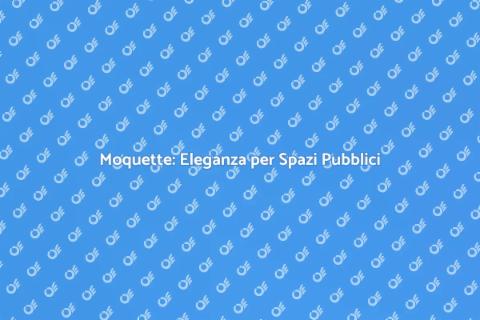 Moquette per Aree Pubbliche: Comfort