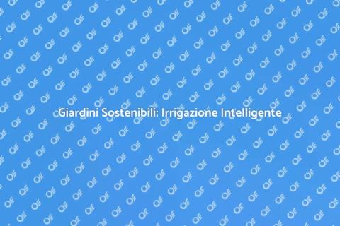 Irrigazione Eco Sostenibile per Giardini