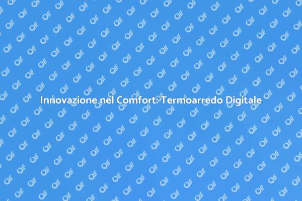 Comfort Innovativo con Termoarredo Digitale