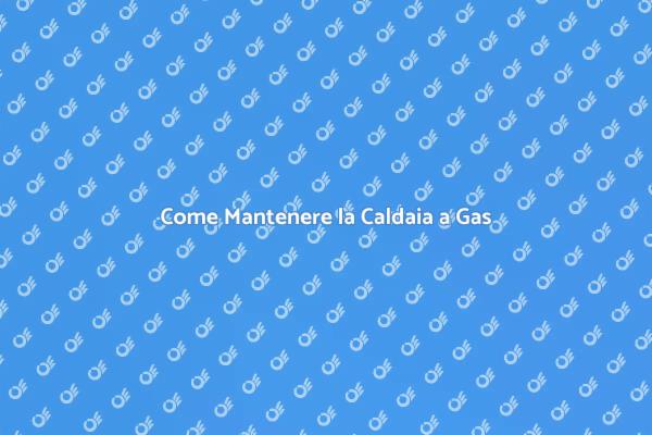 Manutenzione Caldaia: Sicurezza e Efficienza