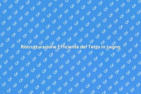 Ristrutturare un Tetto di Legno