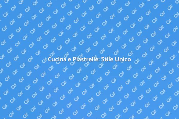 Rendi Unica la Cucina con Piastrelle