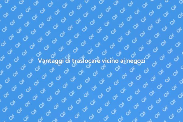 Trasloco strategico vicino ai supermercati
